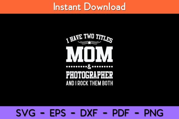 I Have Two Titles Mom Photographer Graphics