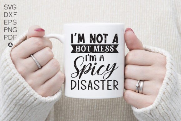 I’m Not a Hot Mess I’m a Spicy Disaster Graphics